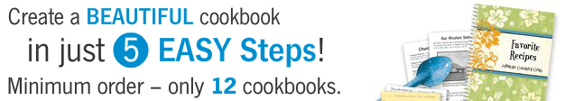 Make Your Own Custom Cookbook Online in Just 5 Easy Steps! Min Order - Only 12 Cookbooks.